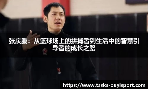 张庆鹏：从篮球场上的拼搏者到生活中的智慧引导者的成长之路